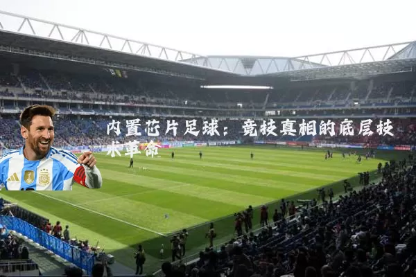 内置芯片足球：竞技真相的底层技术革命